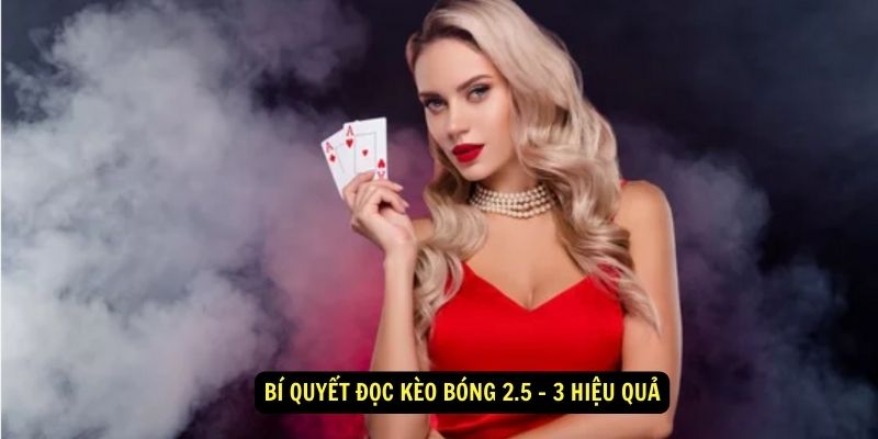 Bí quyết đọc kèo bóng 2.5 - 3 hiệu quả