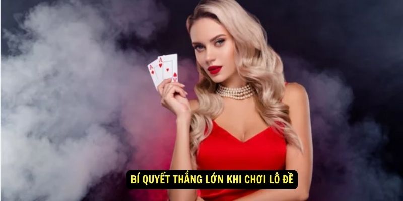 Bí quyết thắng lớn khi chơi lô đề