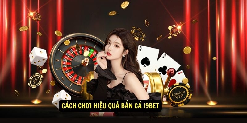 Cách Chơi Hiệu Quả Bắn Cá i9bet