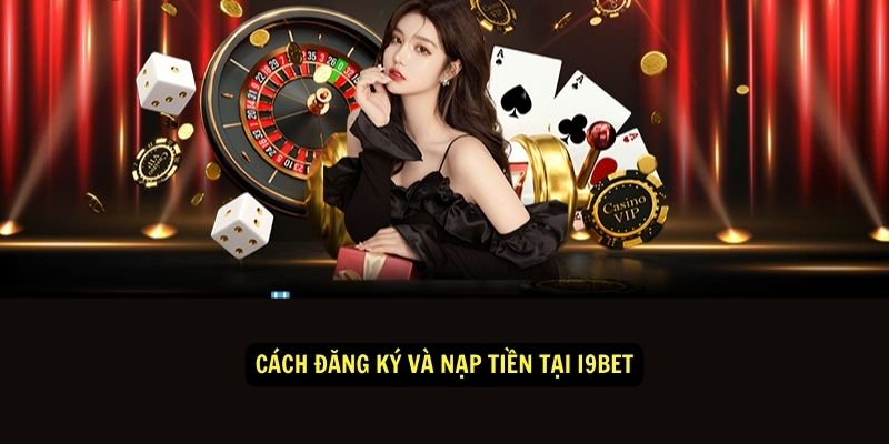 Cách Đăng Ký và Nạp Tiền tại i9bet