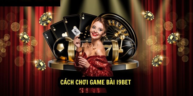 Cách chơi Game Bài i9bet