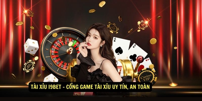 Tài Xỉu i9bet - Cổng Game Tài Xỉu Uy Tín, An Toàn