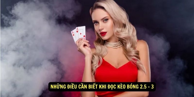 Những điều cần biết khi đọc kèo bóng 2.5 - 3