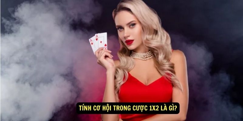 Tính cơ hội trong cược 1x2 là gì?