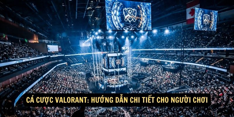 Cá cược Valorant: Hướng dẫn chi tiết cho người chơi