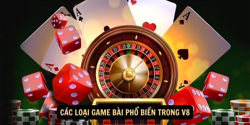 Cac loai game bai pho bien trong V8