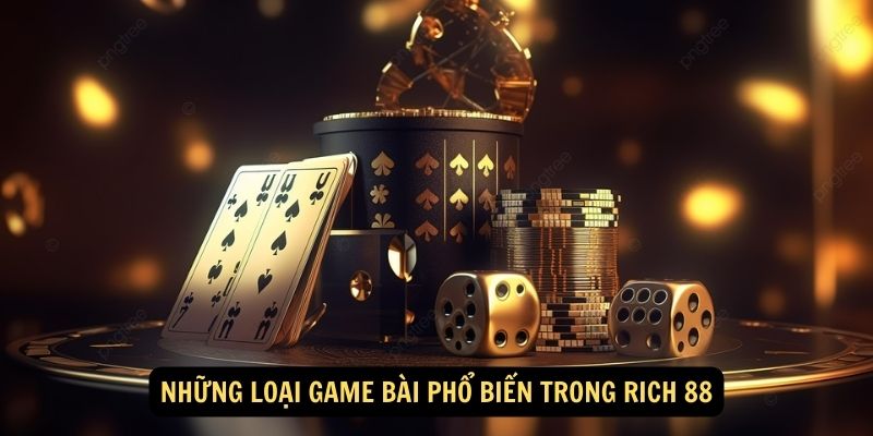 Những loại game bài phổ biến trong Rich 88